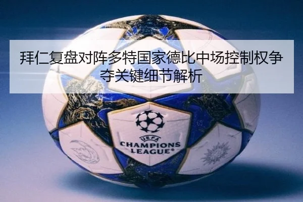 拜仁复盘对阵多特国家德比中场控制权争夺关键细节解析
